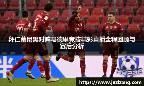 拜仁慕尼黑对阵马德里竞技精彩直播全程回顾与赛后分析